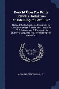 bokomslag Bericht ber Die Dritte Schweiz. Industrie-ausstellung In Bern 1857