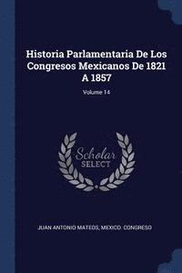 bokomslag Historia Parlamentaria De Los Congresos Mexicanos De 1821 A 1857; Volume 14