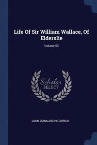 bokomslag Life Of Sir William Wallace, Of Elderslie; Volume 53