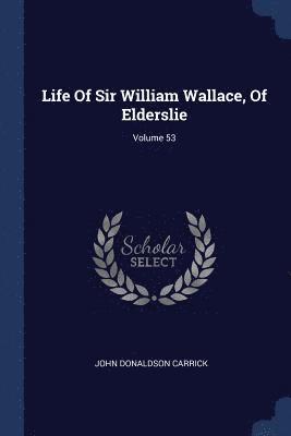 John Donaldson Carrick - Life Of Sir William Wallace, Of Elderslie; Volume 53, Häftad