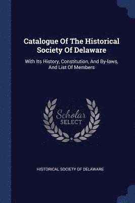 Catalogue Of The Historical Society Of Delaware 1