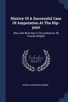 History Of A Successful Case Of Amputation At The Hip-joint