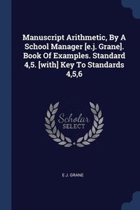 bokomslag Manuscript Arithmetic, By A School Manager [e.j. Grane]. Book Of Examples. Standard 4,5. [with] Key To Standards 4,5,6