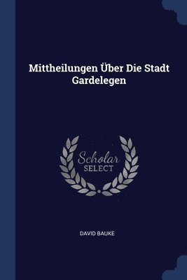 bokomslag Mittheilungen ber Die Stadt Gardelegen