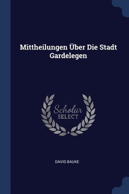 bokomslag Mittheilungen Über Die Stadt Gardelegen