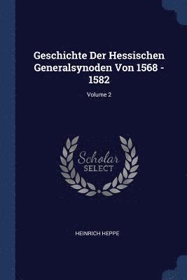 Geschichte Der Hessischen Generalsynoden Von 1568 - 1582; Volume 2 1