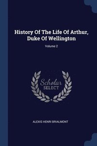 bokomslag History Of The Life Of Arthur, Duke Of Wellington; Volume 2