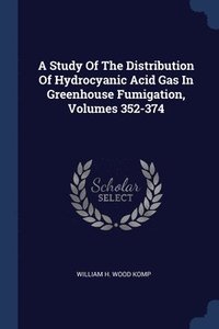 bokomslag A Study Of The Distribution Of Hydrocyanic Acid Gas In Greenhouse Fumigation, Volumes 352-374