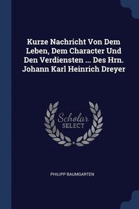 bokomslag Kurze Nachricht Von Dem Leben, Dem Character Und Den Verdiensten ... Des Hrn. Johann Karl Heinrich Dreyer