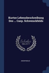 bokomslag Kurtze Lebensbeschreibung Des ... Casp. Schwenckfelds