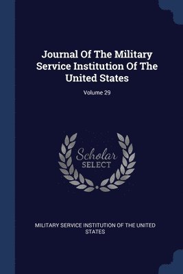 bokomslag Journal Of The Military Service Institution Of The United States; Volume 29
