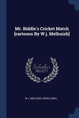 Mr. Biddle's Cricket Match [cartoons By W.j. Melhuish] 1