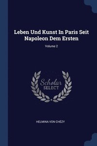 bokomslag Leben Und Kunst In Paris Seit Napoleon Dem Ersten; Volume 2