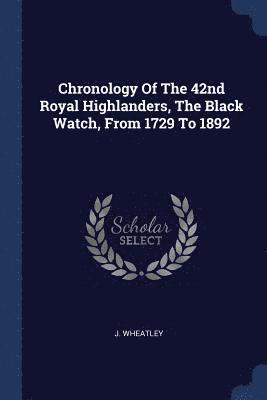 bokomslag Chronology Of The 42nd Royal Highlanders, The Black Watch, From 1729 To 1892