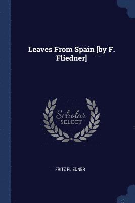 Leaves From Spain [by F. Fliedner] 1