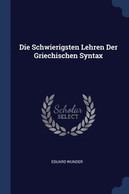 bokomslag Die Schwierigsten Lehren Der Griechischen Syntax