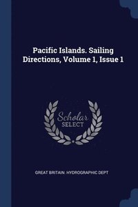 bokomslag Pacific Islands. Sailing Directions, Volume 1, Issue 1