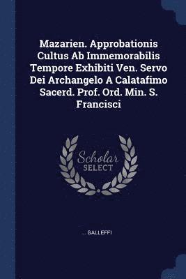 bokomslag Mazarien. Approbationis Cultus Ab Immemorabilis Tempore Exhibiti Ven. Servo Dei Archangelo A Calatafimo Sacerd. Prof. Ord. Min. S. Francisci