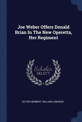 Victor Herbert, William LeBaron - Joe Weber Offers Donald Brian In The New Operetta, Her Regiment, Häftad