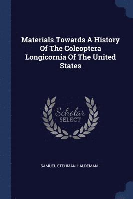 bokomslag Materials Towards A History Of The Coleoptera Longicornia Of The United States