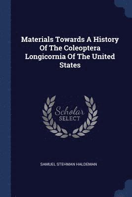 Samuel Stehman Haldeman - Materials Towards A History Of The Coleoptera Longicornia Of The United States, Häftad