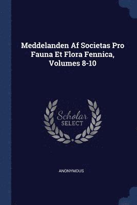 Meddelanden Af Societas Pro Fauna Et Flora Fennica, Volumes 8-10 1