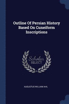 bokomslag Outline Of Persian History Based On Cuneiform Inscriptions