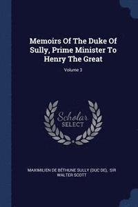 bokomslag Memoirs Of The Duke Of Sully, Prime Minister To Henry The Great; Volume 3
