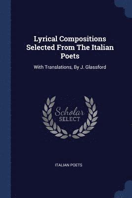 Lyrical Compositions Selected From The Italian Poets 1