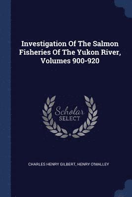 Investigation Of The Salmon Fisheries Of The Yukon River, Volumes 900-920 1