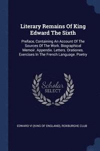 bokomslag Literary Remains Of King Edward The Sixth