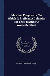 bokomslag Masonic Fragments, To Which Is Prefixed A Calendar For The Province Of Worcestershire