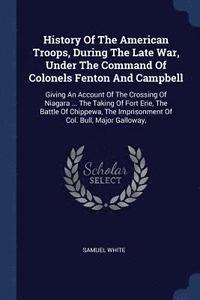 bokomslag History Of The American Troops, During The Late War, Under The Command Of Colonels Fenton And Campbell