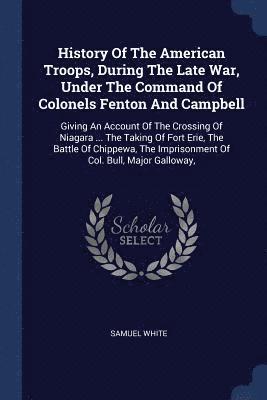 Samuel White - History Of The American Troops, During The Late War, Under The Command Of Colonels Fenton And Campbell, Häftad