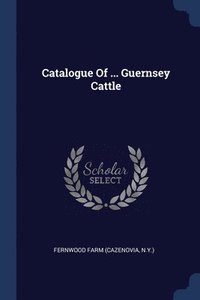 bokomslag Catalogue Of ... Guernsey Cattle