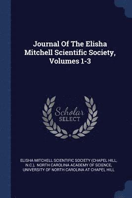 Journal Of The Elisha Mitchell Scientific Society, Volumes 1-3 1