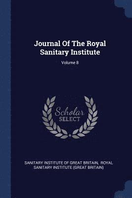 Journal Of The Royal Sanitary Institute; Volume 8 1