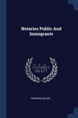 Frances Kellor - Notaries Public And Immigrants, Häftad