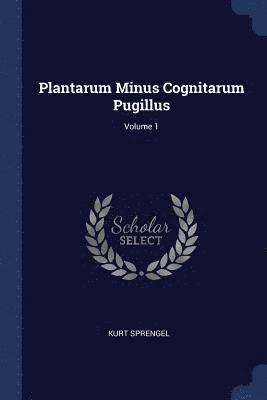 Plantarum Minus Cognitarum Pugillus; Volume 1 1