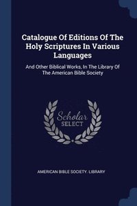 bokomslag Catalogue Of Editions Of The Holy Scriptures In Various Languages