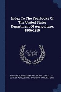 bokomslag Index To The Yearbooks Of The United States Department Of Agriculture, 1906-1910