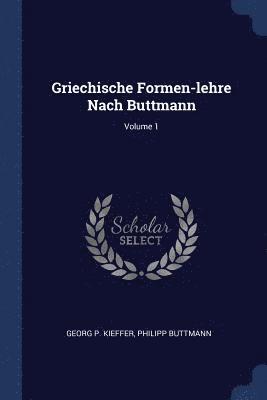Griechische Formen-lehre Nach Buttmann; Volume 1 1