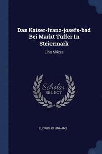 bokomslag Das Kaiser-franz-josefs-bad Bei Markt Tffer In Steiermark