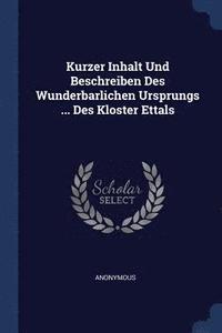 bokomslag Kurzer Inhalt Und Beschreiben Des Wunderbarlichen Ursprungs ... Des Kloster Ettals