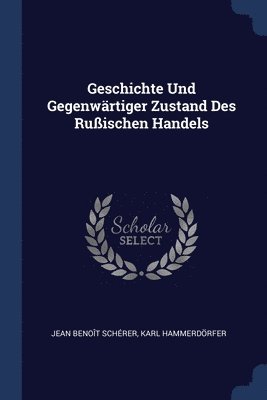 bokomslag Geschichte Und Gegenwrtiger Zustand Des Ruischen Handels