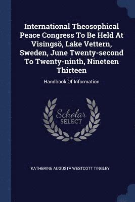 International Theosophical Peace Congress To Be Held At Visings, Lake Vettern, Sweden, June Twenty-second To Twenty-ninth, Nineteen Thirteen 1