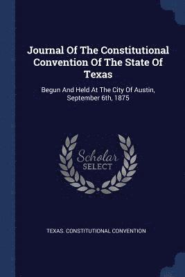 Journal Of The Constitutional Convention Of The State Of Texas 1