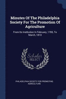 Minutes Of The Philadelphia Society For The Promotion Of Agriculture 1