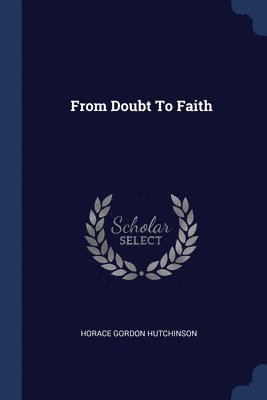 Horace Gordon Hutchinson - From Doubt To Faith, Häftad