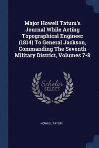 bokomslag Major Howell Tatum's Journal While Acting Topographical Engineer (1814) To General Jackson, Commanding The Seventh Military District, Volumes 7-8